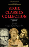 Stoic Classics Collection: Marcus Aurelius&#039;s Meditations, Epictetus&#039;s Enchiridion, Seneca&#039;s On a Happy Life, On the Shortness of Life, On Peace o