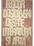 Feodor Dostoievski - Despre literatura si arta (Editia: 1989)