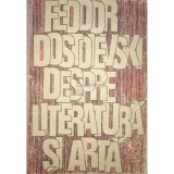 Feodor Dostoievski - Despre literatura si arta (Editia: 1989)