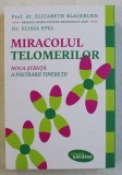 MIRACOLUL TELOMERILOR - NOUA STIINTA A PASTRARII TINERETII de ELIZABETH BLACKBURN si ELISSA EPEL , 2017