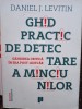 Daniel J. Levitin - Ghid practic de detectare a minciunilor - Gandirea critica in era post-adevar (Editia: 2017)