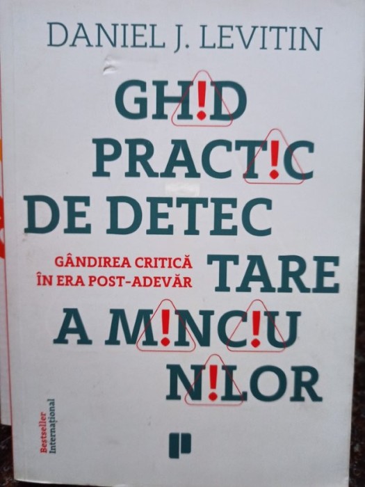 Daniel J. Levitin - Ghid practic de detectare a minciunilor - Gandirea critica in era post-adevar (Editia: 2017)