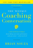 The Weekly Coaching Conversation (New Edition): A Business Fable about Taking Your Team&#039;s Performance-And Your Career-To the Next Level