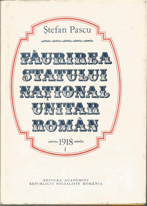 Faurirea statului national unitar roman 1918 (vol. 1 + 2) - Stefan Pascu