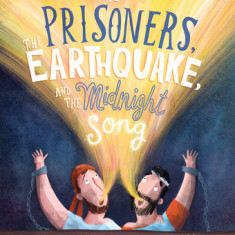 The Prisoners, the Earthquake, and the Midnight Song: A True Story about How God Uses People to Save People