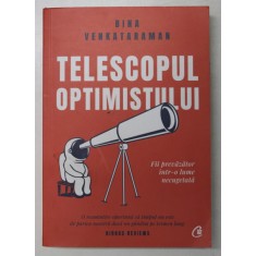 TELESCOPUL OPTIMISTULUI , FII PREVAZATOR INTR - O LUME NECUGETATA de BINA VENKATARAMAN , 2020