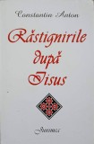 RASTIGNIRILE DUPA IISUS (CU DEDICATIA AUTORULUI)-CONSTANTIN ANTON-250412