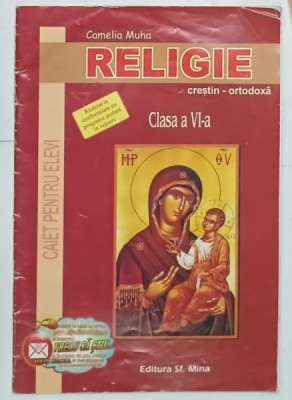 RELIGIE , CRESTIN - ORTODOXA , CLASA A VI -A de CAMELIA MUHA , CAIET PENTRU ELEVI , 2012 foto