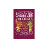 The Little Encyclopedia of Enchanted Woodland Creatures: An A-To-Z Guide to Mythical Beings of the Forest