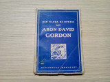 Din Viata si opera lui ARON DAVID GORDON - Biblioteca Hehalut, 1945, 272 p., Alta editura
