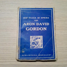 Din Viata si opera lui ARON DAVID GORDON - Biblioteca Hehalut, 1945, 272 p.