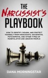 The Narcissist's Playbook: How to Identify, Disarm, and Protect Yourself from Narcissists, Sociopaths, Psychopaths, and Other Types of Manipulati