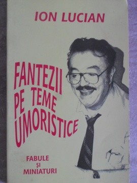 FANTEZII PE TEME UMORISTICE. FABULE SI MINIATURI-ION LUCIAN-134280 foto
