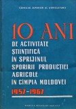 10 ani de activitate stiintifica in sprijinul sporirii productiei agricole in Campia Moldovei - 1967 - Consiliul Superior Al Agriculturii (@A250)