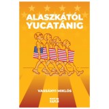 Alaszk&aacute;t&oacute;l Yucat&aacute;nig - Amerikai &uacute;tinapl&oacute; - avagy ismerd meg Amerik&aacute;t, &eacute;s ismerd meg &ouml;nmagad! - Vass&aacute;nyi Mikl&oacute;s