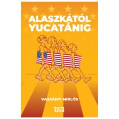 Alaszk&aacute;t&oacute;l Yucat&aacute;nig - Amerikai &uacute;tinapl&oacute; - avagy ismerd meg Amerik&aacute;t, &eacute;s ismerd meg &ouml;nmagad! - Vass&aacute;nyi Mikl&oacute;s