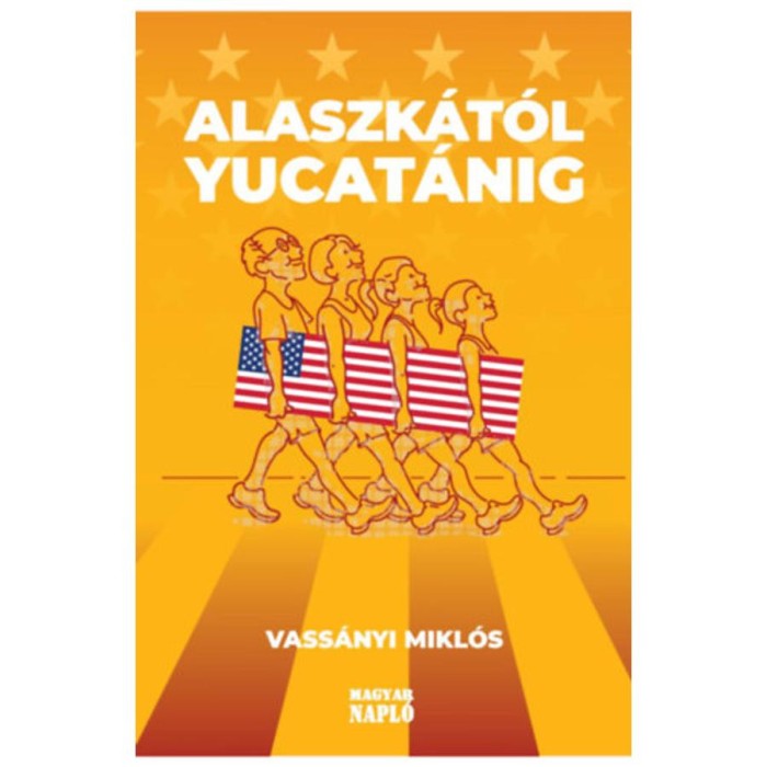 Alaszk&aacute;t&oacute;l Yucat&aacute;nig - Amerikai &uacute;tinapl&oacute; - avagy ismerd meg Amerik&aacute;t, &eacute;s ismerd meg &ouml;nmagad! - Vass&aacute;nyi Mikl&oacute;s