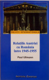RELATIILE AUSTRIEI CU ROMANIA INTRE 1954-1955 de PAUL ULLMANN , 2003