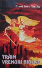 Traim vremuri biblice - Iosif Trifa foto
