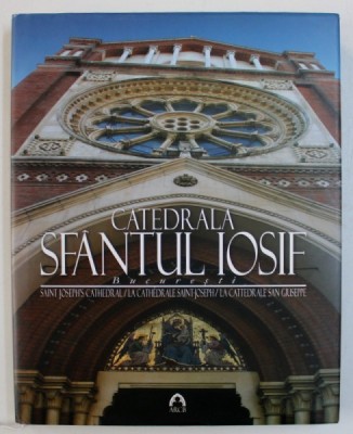 CATEDRALA SFANTUL IOSIF , BUCURESTI - EDITIE IN ROMANA - ENGLEZA - FRANCEZA - ITALIANA , ALBUM CU FOTOGRAFII , redactor responsabil LIANA GEHL , 2009 foto