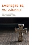 Smereste‑te, om mandru. Viata ieromonahului Nikon, ultimul duhovnic de la Optina - Boris Buzila