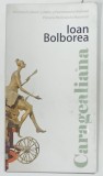 IOAN BOLBOREA , CARAGEALIANA , CATALOG PUBLICAT LA INAUGURAREA MONUMENTULUI , 2009