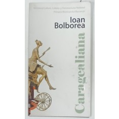 IOAN BOLBOREA , CARAGEALIANA , CATALOG PUBLICAT LA INAUGURAREA MONUMENTULUI , 2009