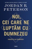 Noi, cei care ne luptam cu Dumnezeu. Perceptii ale divinitatii - Jordan B. Peterson