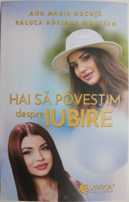 Hai sa povestim despre iubire &amp;ndash; Ana Maria Ducuta, Raluca Adriana Muntean foto