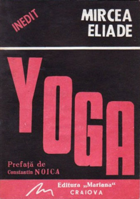 YOGA. PROBLEMATICA FILOZOFIEI INDIENE - MIRCEA ELIADE (PREFATA DE CONSTANTIN NOICA) foto