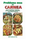 Problema mea cu carnea - Cele mai sanatoase argumente pentru o alimentatie vegetariana. Plus 140 de retete noi - Rip Esselstyn
