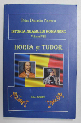 ISTORIA NEAMULUI ROMANESC , VOLUMUL VIII - HORIA SI TUDOR de PETRU DEMETRU POPESCU , ANII &amp;#039;2000 foto