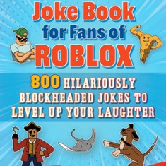 An Unofficial Joke Book for Fans of Roblox: 800 Hilariously Blockheaded Jokes to Level Up Your Laughter