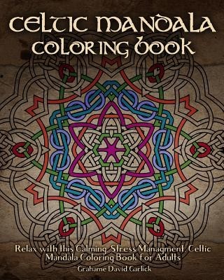 Celtic Mandala Coloring Book: Relax with This Calming, Stress Managment, Celtic Mandala Coloring Book for Adults