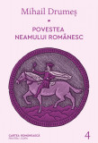 Povestea neamului rom&acirc;nesc. Vol. 4 - Mihail Drumeș, cartea romaneasca