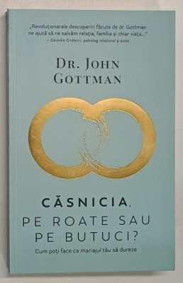 CASNICIA , PE ROATE SAU BUTUCI? , CUM POTI FACE MARIAJUL TAU SA DUREZE? , de JOHN GOTTMAN , 2019 foto