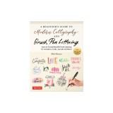 The Beginner's Guide to Modern Calligraphy &amp; Brush Pen Lettering: Learn to Create Beautiful Hand Lettering for Invitations, Cards, Journals and More!