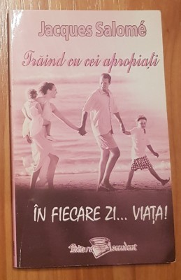Traind cu cei apropiati. In fiecare zi ... viata de Jacques Salome foto