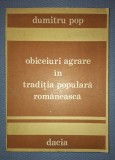 Obiceiuri Agrare in Traditia Populara Romaneasca - Dumitru Pop, Dacia 1989, Carte