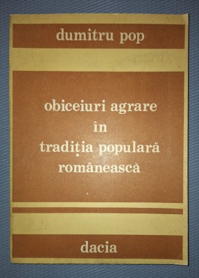 DUMITRU POP - OBICEIURI AGRARE IN TRADITIA POPULARA ROMANEASCA foto