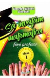 Sa invatam matematica fara profesor - Clasa 1 - Gheorghe Adalbert Schneider