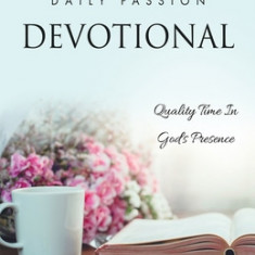 Daily Passion Devotional: Quality Time In God's Presence