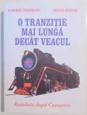 O TRANZITIE MAI LUNGA DECAT VEACUL , ROMANIA DUPA CEUSESCU de VLADIMIR TISMANEANU , MIRCEA MIHAIES , 2011 foto