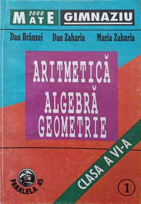 ARITMETICA, ALGEBRA, GEOMETRIE. CLASA A VI-A PARTEA 1-DAN BRANZEI, DAN ZAHARIA, MARIA ZAHARIA-250487