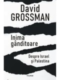 Cumpara ieftin Inima ganditoare. Despre Israel si Palestina/David Grossman