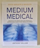 MEDIUM MEDICAL , SECRETELE DIN SPATELE BOLILOR CRONICE SI MISTERIOASE SI CUM TE POTI VINDECA IN SFARSIT de ANTHONY WILLIAM , 2023