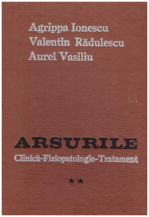 Agrippa Ionescu, Valentin Radulescu, Aurel Vasiliu - Arsurile - clinica, fiziopatologie, tratament vol.2 - 130537