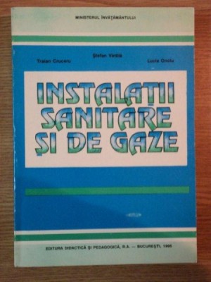 INSTALATII SANITARE SI DE GAZE de TRAIAN CRUCERU , STEFAN VINTILA , LUCIA ONCIU , 1995 foto