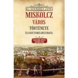 Miskolcz v&aacute;ros t&ouml;rt&eacute;nete &eacute;s egyetemes helyirata - Negyedik k&ouml;tet m&aacute;sodik r&eacute;sz - Szendrei J&aacute;nos