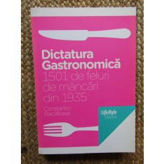 Bacalbasa - Dictatura Gastronomica. 1501 de feluri de mancari din 1935
